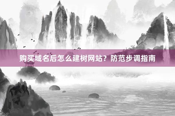 购买域名后怎么建树网站？防范步调指南