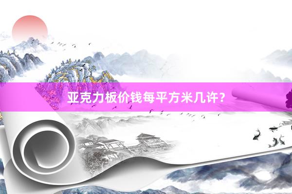 亚克力板价钱每平方米几许？