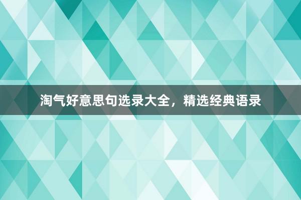 淘气好意思句选录大全，精选经典语录