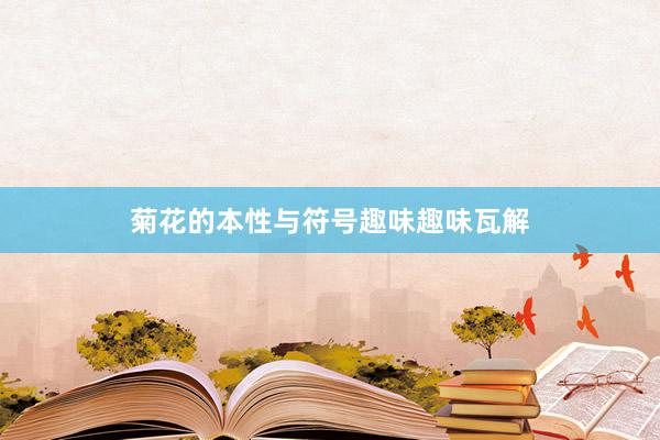 菊花的本性与符号趣味趣味瓦解